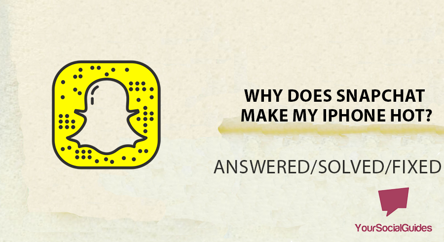 Why Does Snapchat Make My iPhone Hot? | yoursocialguides.com