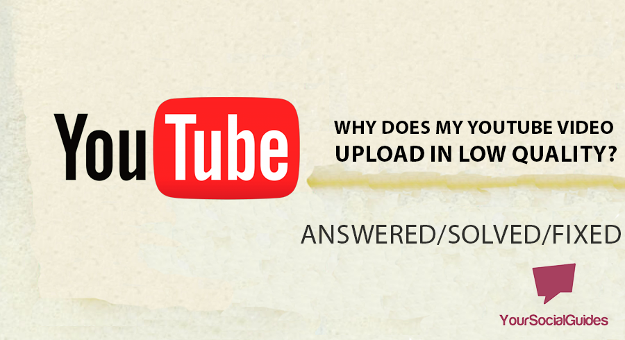 Why Does My YouTube Video Upload In Low Quality? | yoursocialguides.com