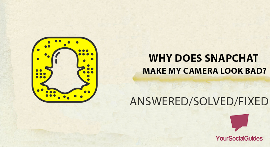 Why Does Snapchat Make My Camera Look Bad? | yoursocialguides.com