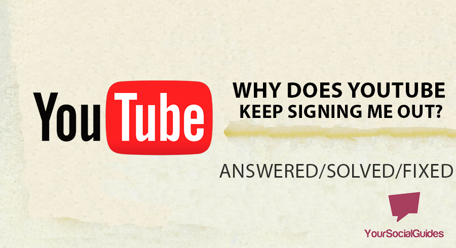 Why Does YouTube Keep Signing Me Out? | yoursocialguides.com